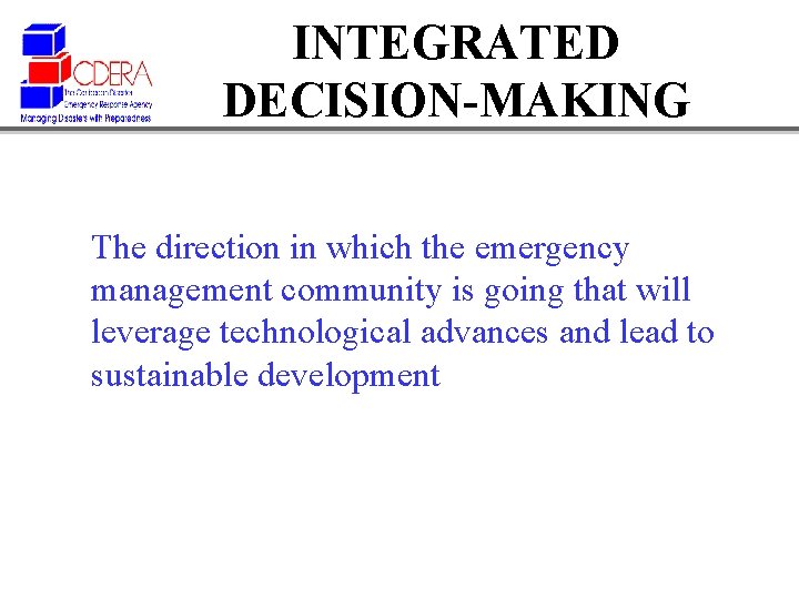 INTEGRATED DECISION-MAKING The direction in which the emergency management community is going that will