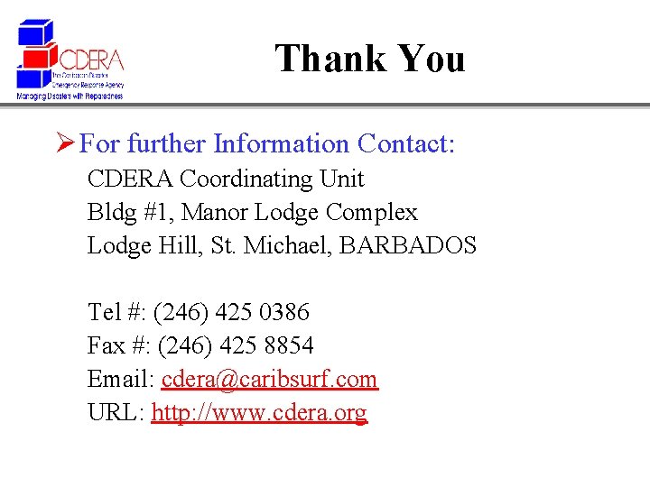 Thank You Ø For further Information Contact: CDERA Coordinating Unit Bldg #1, Manor Lodge