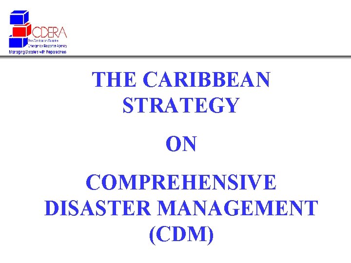 THE CARIBBEAN STRATEGY ON COMPREHENSIVE DISASTER MANAGEMENT (CDM) 