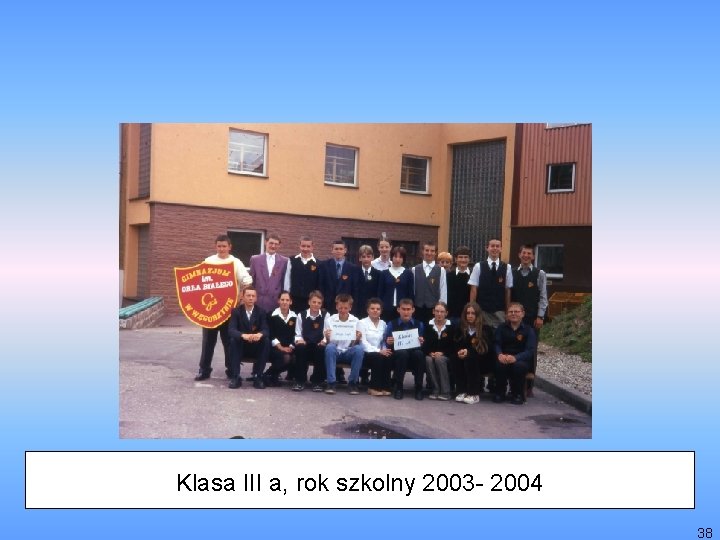 Klasa III a, rok szkolny 2003 - 2004 38 