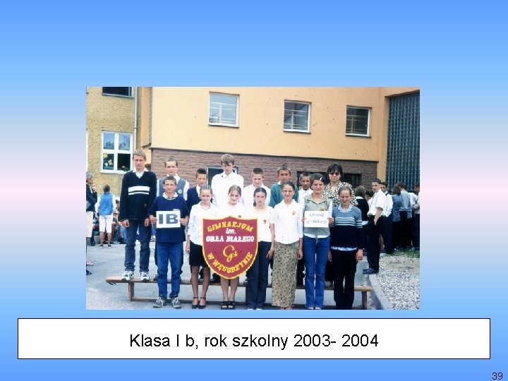 Klasa I b, rok szkolny 2003 - 2004 39 