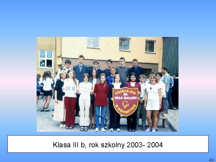 Klasa III b, rok szkolny 2003 - 2004 40 