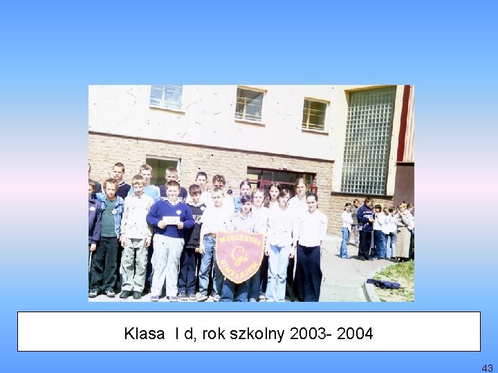 Klasa I d, rok szkolny 2003 - 2004 43 