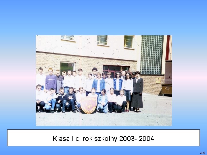 Klasa I c, rok szkolny 2003 - 2004 44 