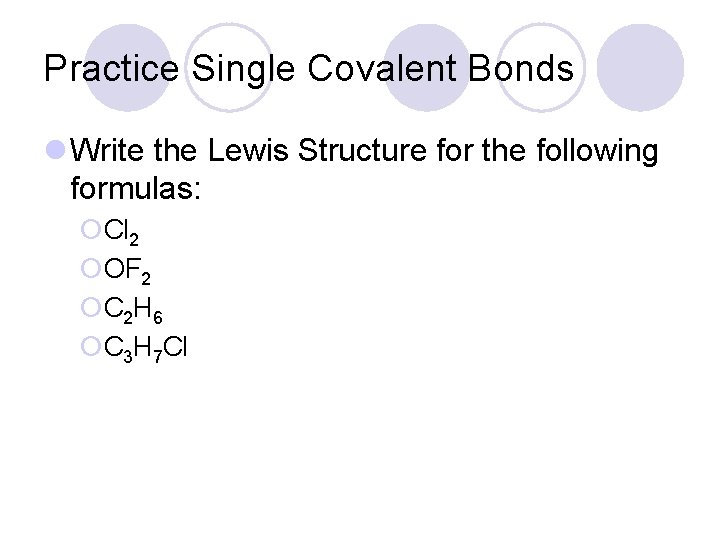 Practice Single Covalent Bonds l Write the Lewis Structure for the following formulas: ¡Cl