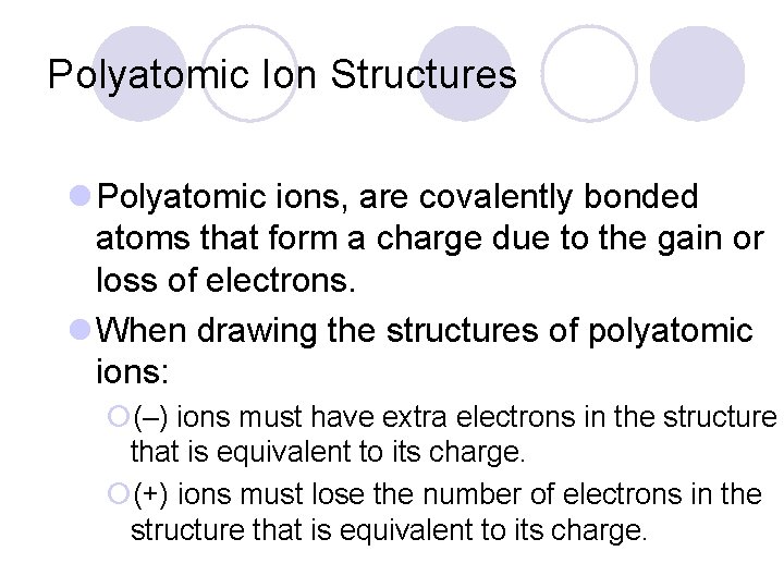 Polyatomic Ion Structures l Polyatomic ions, are covalently bonded atoms that form a charge