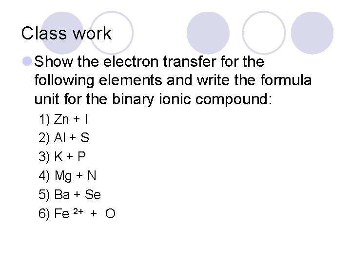 Class work l Show the electron transfer for the following elements and write the