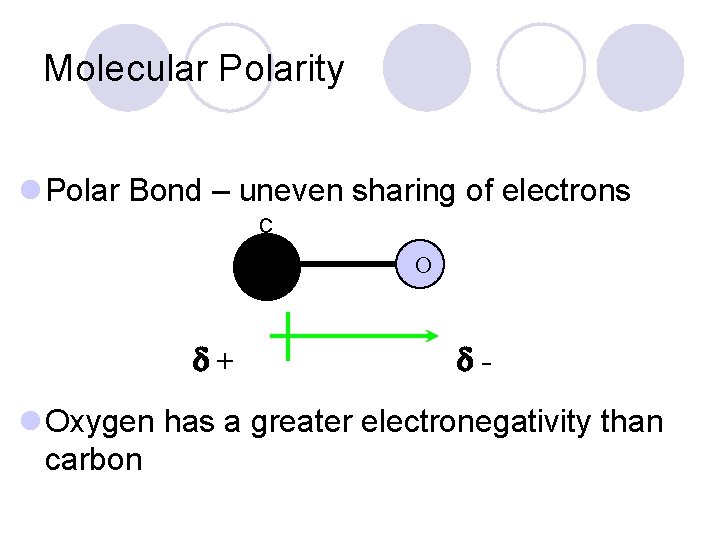 Molecular Polarity l Polar Bond – uneven sharing of electrons C C + O