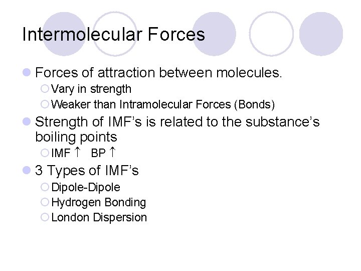 Intermolecular Forces l Forces of attraction between molecules. ¡ Vary in strength ¡ Weaker