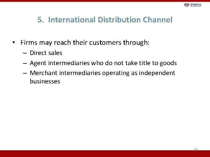 5. International Distribution Channel • Firms may reach their customers through: – Direct sales