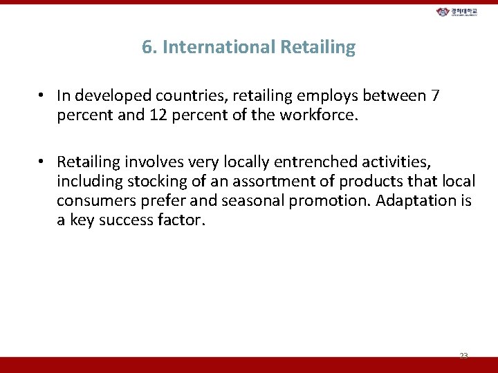 6. International Retailing • In developed countries, retailing employs between 7 percent and 12