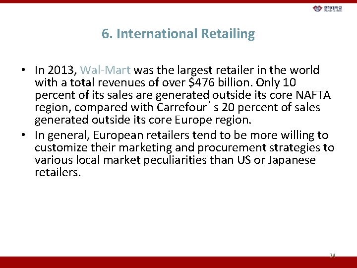 6. International Retailing • In 2013, Wal-Mart was the largest retailer in the world