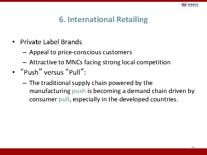 6. International Retailing • Private Label Brands – Appeal to price-conscious customers – Attractive