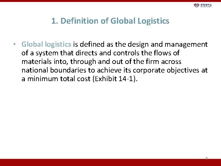 1. Definition of Global Logistics • Global logistics is defined as the design and