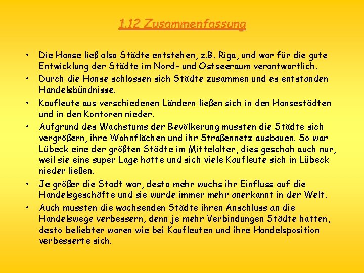 1. 12 Zusammenfassung • • • Die Hanse ließ also Städte entstehen, z. B.