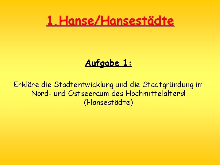 1. Hanse/Hansestädte Aufgabe 1: Erkläre die Stadtentwicklung und die Stadtgründung im Nord- und Ostseeraum