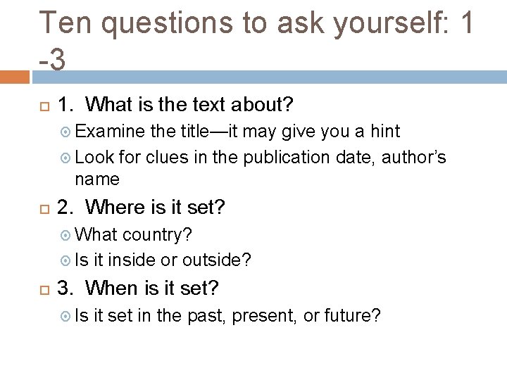 Ten questions to ask yourself: 1 -3 1. What is the text about? Examine