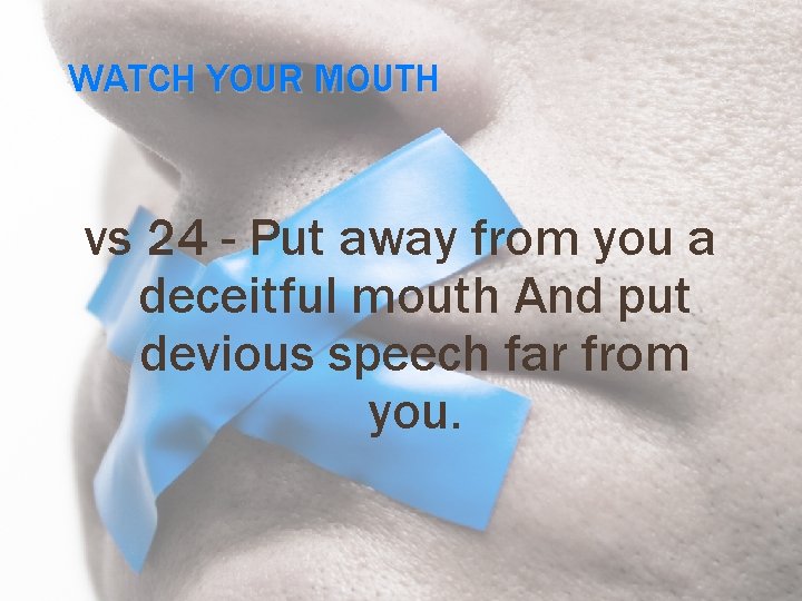 WATCH YOUR MOUTH vs 24 - Put away from you a deceitful mouth And