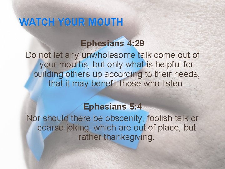 WATCH YOUR MOUTH Ephesians 4: 29 Do not let any unwholesome talk come out