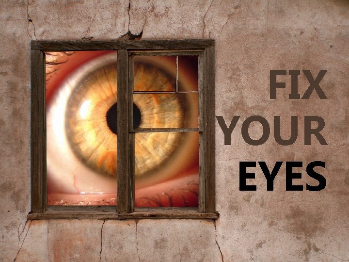 FIX YOUR EYES 