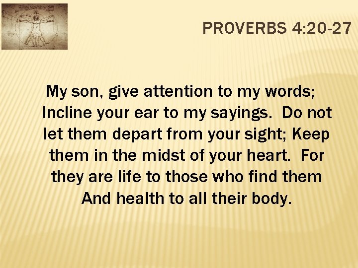 PROVERBS 4: 20 -27 My son, give attention to my words; Incline your ear