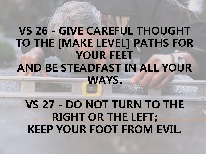 VS 26 - GIVE CAREFUL THOUGHT TO THE [MAKE LEVEL] PATHS FOR YOUR FEET
