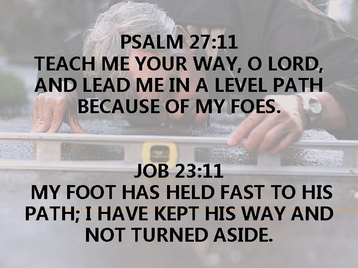PSALM 27: 11 TEACH ME YOUR WAY, O LORD, AND LEAD ME IN A