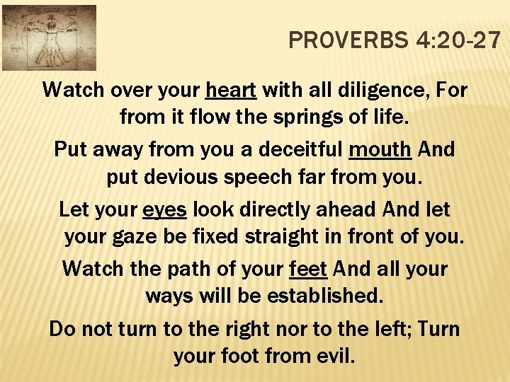 PROVERBS 4: 20 -27 Watch over your heart with all diligence, For from it