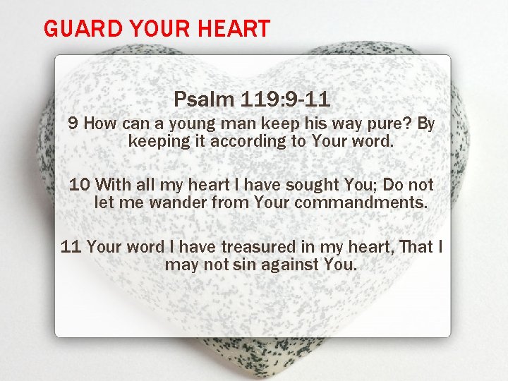 GUARD YOUR HEART Psalm 119: 9 -11 9 How can a young man keep