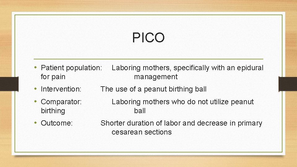 PICO • Patient population: for pain • Intervention: • Comparator: birthing • Outcome: Laboring