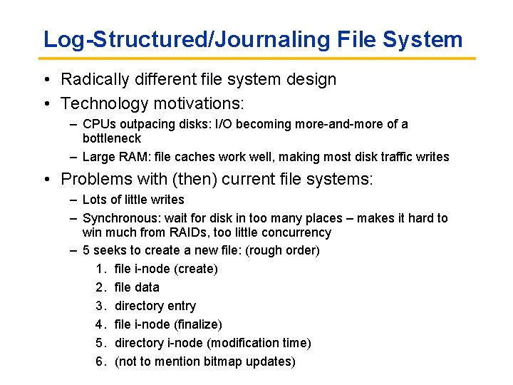 Log-Structured/Journaling File System • Radically different file system design • Technology motivations: – CPUs