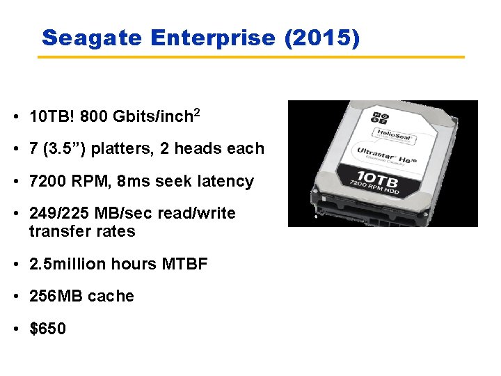 Seagate Enterprise (2015) • 10 TB! 800 Gbits/inch 2 • 7 (3. 5”) platters,