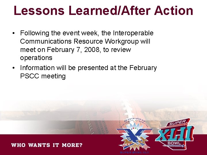 Lessons Learned/After Action • Following the event week, the Interoperable Communications Resource Workgroup will