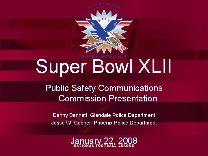 Super Bowl XLII Public Safety Communications Commission Presentation Denny Bennett, Glendale Police Department Jesse