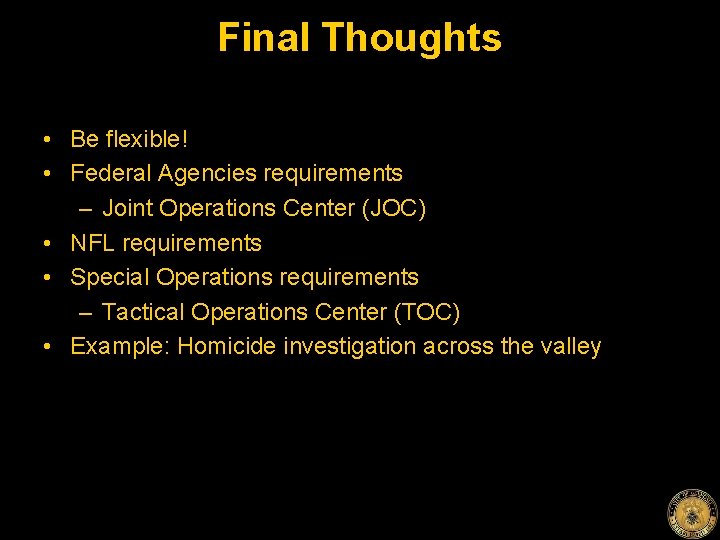 Final Thoughts • Be flexible! • Federal Agencies requirements – Joint Operations Center (JOC)
