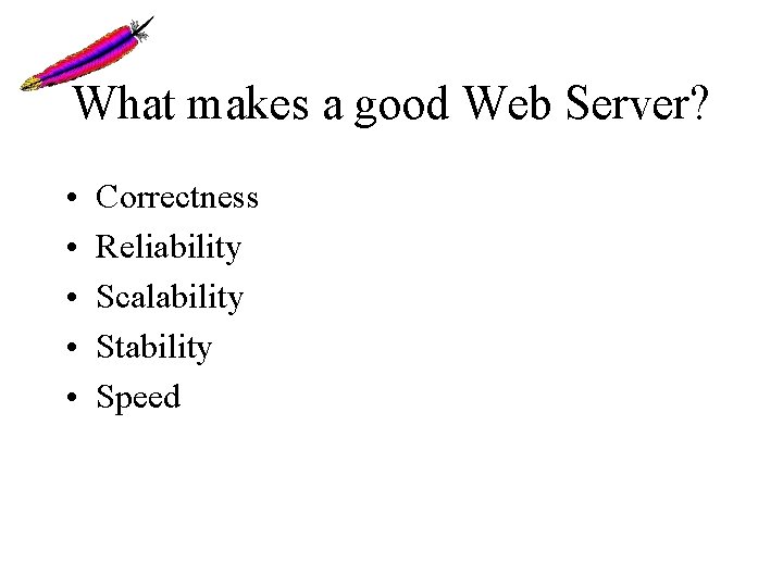What makes a good Web Server? • • • Correctness Reliability Scalability Stability Speed