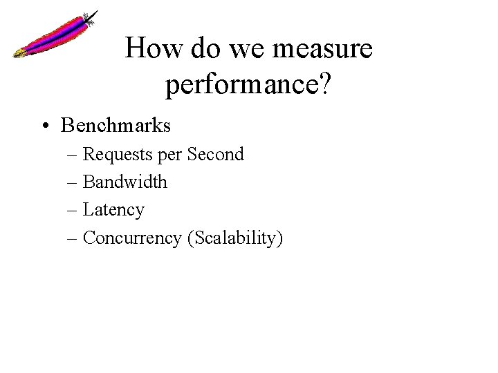 How do we measure performance? • Benchmarks – Requests per Second – Bandwidth –