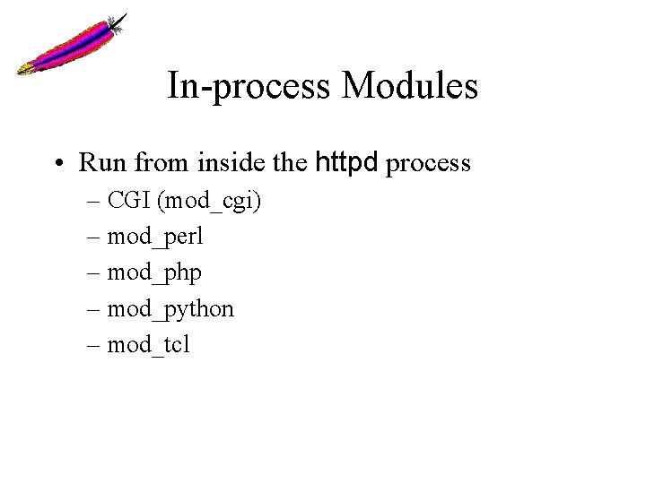 In-process Modules • Run from inside the httpd process – CGI (mod_cgi) – mod_perl