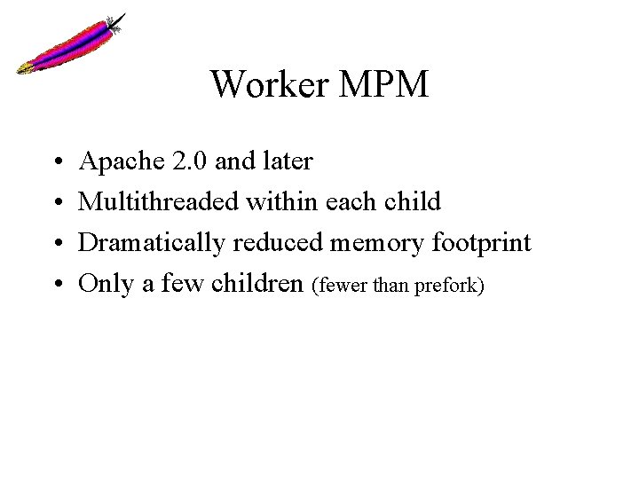 Worker MPM • • Apache 2. 0 and later Multithreaded within each child Dramatically