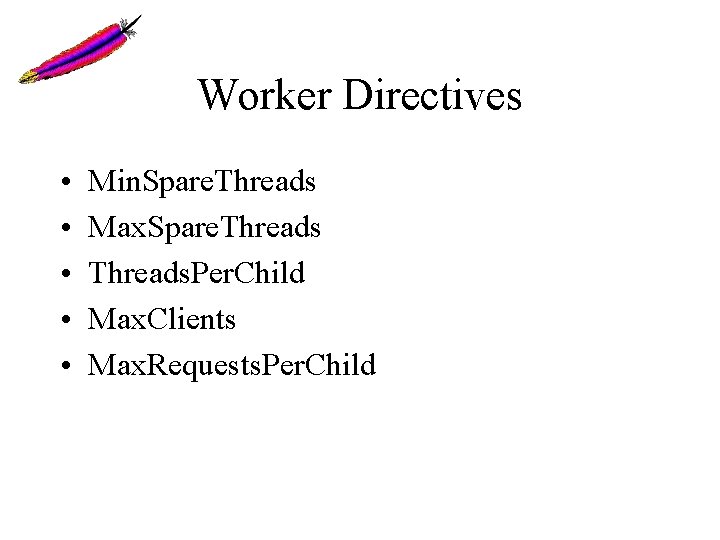 Worker Directives • • • Min. Spare. Threads Max. Spare. Threads. Per. Child Max.