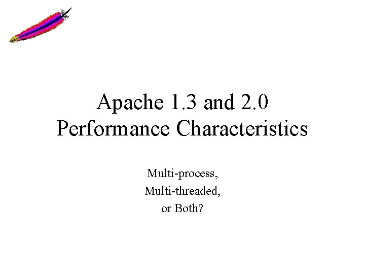 Apache 1. 3 and 2. 0 Performance Characteristics Multi-process, Multi-threaded, or Both? 