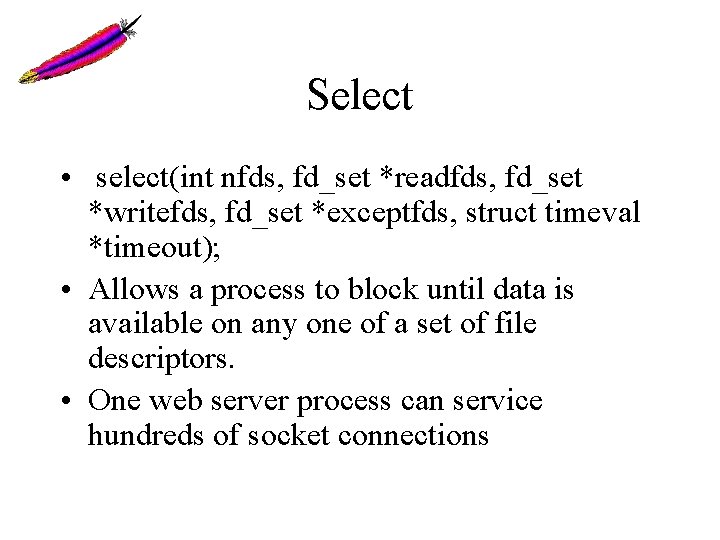 Select • select(int nfds, fd_set *readfds, fd_set *writefds, fd_set *exceptfds, struct timeval *timeout); •