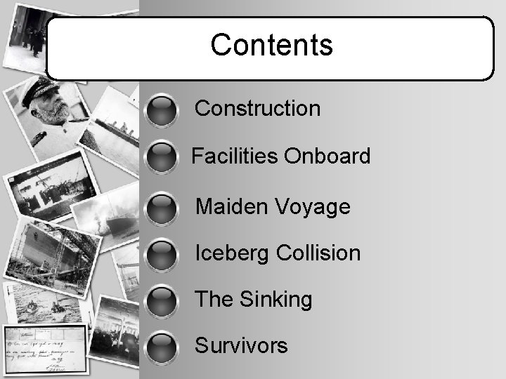 Contents Construction Facilities Onboard Maiden Voyage Iceberg Collision The Sinking Survivors 