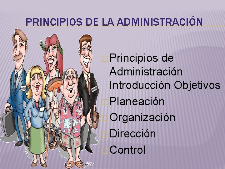 PRINCIPIOS DE LA ADMINISTRACIÓN � Principios de Administración Introducción Objetivos � Planeación � Organización