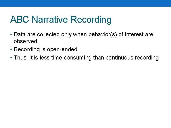 ABC Narrative Recording • Data are collected only when behavior(s) of interest are observed