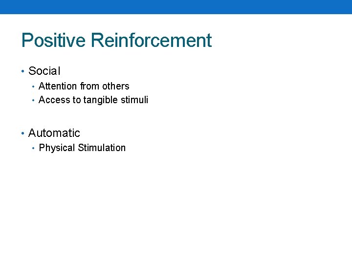 Positive Reinforcement • Social • Attention from others • Access to tangible stimuli •