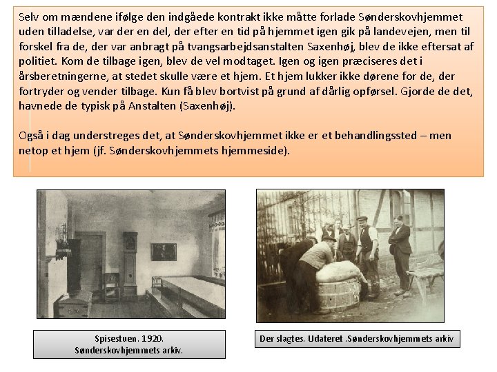 Selv om mændene ifølge den indgåede kontrakt ikke måtte forlade Sønderskovhjemmet uden tilladelse, var