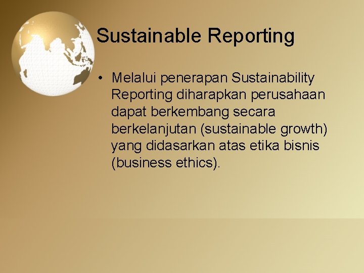 Sustainable Reporting • Melalui penerapan Sustainability Reporting diharapkan perusahaan dapat berkembang secara berkelanjutan (sustainable