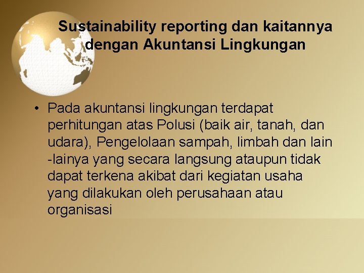 Sustainability reporting dan kaitannya dengan Akuntansi Lingkungan • Pada akuntansi lingkungan terdapat perhitungan atas