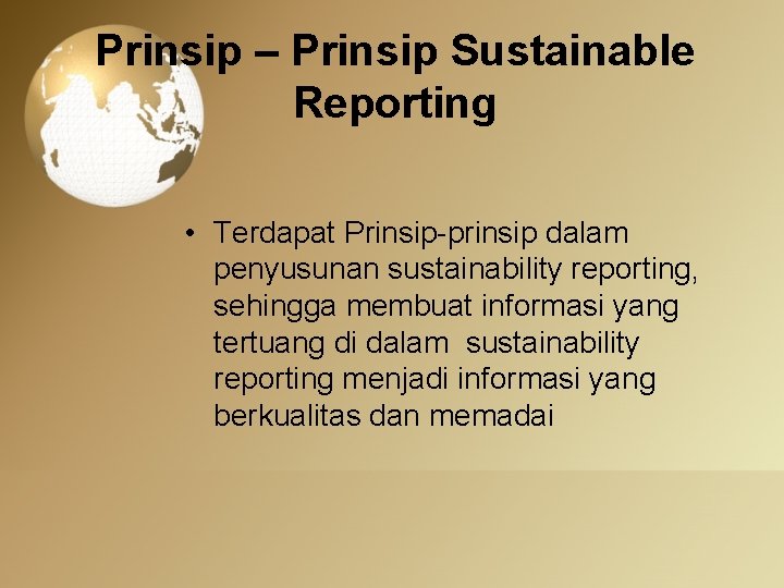 Prinsip – Prinsip Sustainable Reporting • Terdapat Prinsip-prinsip dalam penyusunan sustainability reporting, sehingga membuat